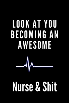 Paperback Look at You Becoming an Awesome Nurse & Shit: Funny Notebook Novelty Christmas Holiday Gift for Nurse, Inspirational Thoughts and Writings Journal, Gr Book