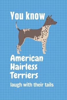 You know American Hairless Terriers laugh with their tails: For American Hairless Terrier Dog Fans