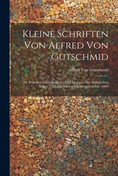 Paperback Kleine Schriften Von Alfred Von Gutschmid: Bd. Schriften Zur Geschichte Und Literatur Der Semitischen Völker Und Zur Älteren Kirchengeschichte. 1890 [German] Book