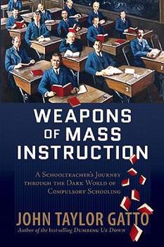Hardcover Weapons of Mass Instruction: A Schoolteacher's Journey Through the Dark World of Compulsory Schooling Book