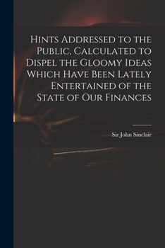 Paperback Hints Addressed to the Public, Calculated to Dispel the Gloomy Ideas Which Have Been Lately Entertained of the State of Our Finances Book