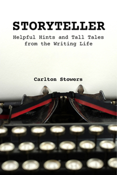 STORYTELLER: A Handbook of Helpful Hints and Tall Tales from the Writing Life