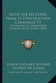 Paperback Lecos Sur Les Codes Penal Et D'instruction Criminelle V1: Contenant Le Commentaire Complet De Ces Codes (1863) [French] Book