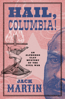 Hail, Columbia! - Book #5 of the Alphonso Clay Mysteries of the Civil War
