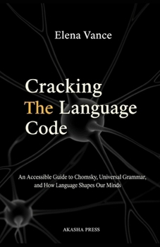 Paperback Cracking the Language Code: An Accessible Guide to Chomsky, Universal Grammar, and How Language Shapes Our Minds: An Accessible Guide to Chomsky, Univ Book