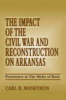 Paperback The Impact of the Civil War and Reconstruction on Arkansas: Persistence in the Midst of Ruin Book