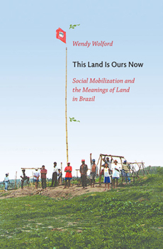 Paperback This Land Is Ours Now: Social Mobilization and the Meanings of Land in Brazil Book