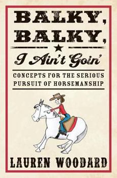 Paperback Balky, Balky, I Ain't Goin': Concepts for the Serious Pursuit of Horsemanship Book