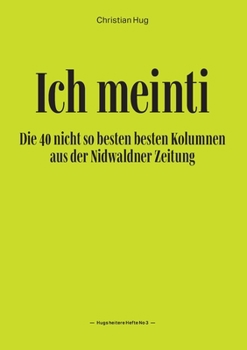 Paperback Ich meinti III: Die 40 nicht so besten besten Kolumnen aus der Nidwaldner Zeitung [German] Book