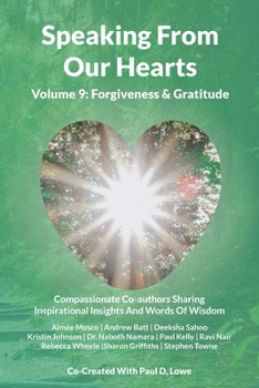 Paperback Speaking From Our Hearts Volume 9 - Forgiveness & Gratitude: Compassionate Co-authors Sharing Inspirational Insights And Words Of Wisdom Book