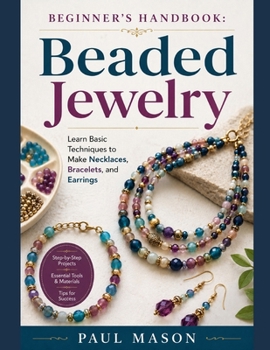 Paperback Beginner’s Handbook: Beaded Jewelry: Learn Basic Techniques to Make Necklaces, Bracelets, and Earrings Book