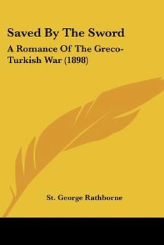 Paperback Saved By The Sword: A Romance Of The Greco-Turkish War (1898) Book