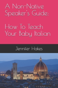 Paperback A Non-Native Speaker's Guide: How To Teach Your Baby Italian Book