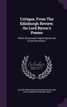 Critique, from the Edinburgh Review, on Lord Byron's Poems, which Occasioned English Bards and Scotch Reviewers
