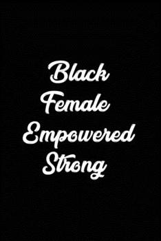 Black & Female & Empowered & Strong: lined notebook, African American gag gift, Black History Month journal, Black Pride Notebook, Melanin diary, for little girls women, mom, sister, wife
