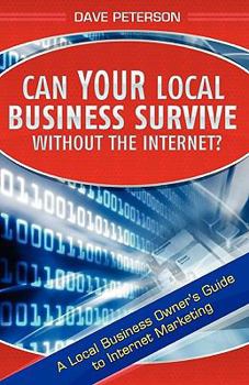 Paperback Can Your Local Business Survive Without the Internet?: A Local Business Owner's Guide to Internet Marketing Book