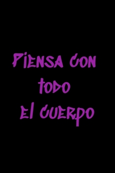 Piensa con todo el cuerpo: Regalo De Cuaderno / Diario Forrado, 120 Páginas, 6x9, Tapa Blanda, Acabado Mate (Spanish Edition)