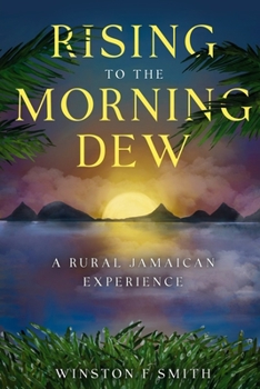 Paperback Rising To The Morning Dew: A Rural Jamaican Experience Book