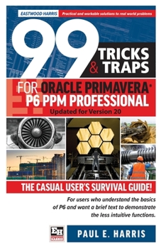 Paperback 99 Tricks and Traps for Oracle Primavera P6 PPM Professional: Updated for Version 20 Book