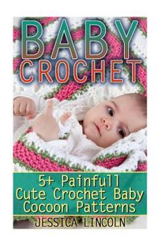 Paperback Baby Crochet: 5+ Painfully Cute Crochet Baby Cocoon Patterns: (Crochet Hook A, Crochet Accessories, Crochet Patterns, Crochet Books, Book