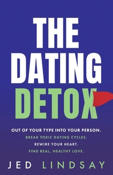 The Dating Detox: Out of Your Type Into Your Person. Break Toxic Dating Cycles. Rewire your heart. Find Real, Healthy Love (The Dating Detox Book 1)