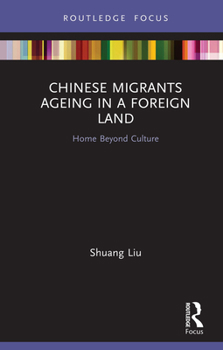 Hardcover Chinese Migrants Ageing in a Foreign Land: Home Beyond Culture Book