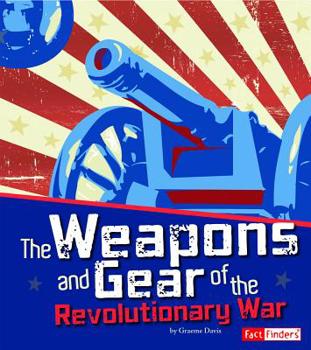 The Weapons and Gear of the Revolutionary War - Book  of the Fact Finders: The Story of the American Revolution