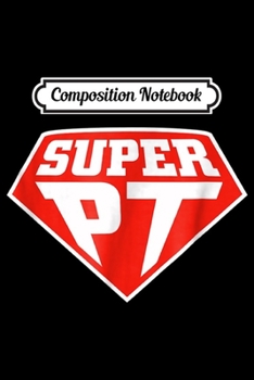 Composition Notebook: Super PT Physical Therapy for PT Month Journal/Notebook Blank Lined Ruled 6x9 100 Pages