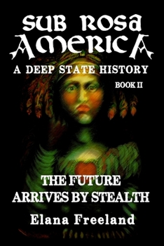 Paperback Sub Rosa America, Book II: The Future Arrives By Stealth Book