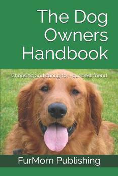 The Dog Owners Handbook: Choosing and caring for your best friend