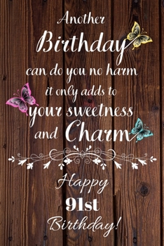 Paperback Another Birthday can do you no harm it only adds to your sweetness and charm Happy 91st Birthday: 91 Year Old Birthday Gift Gratitude Journal / Notebo Book