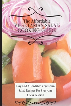 Paperback The Affordable Vegetarian Salad Cooking Guide: Easy And Affordable Vegetarian Salad Recipes For Everyone Book