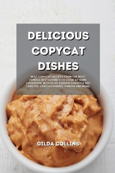 Paperback Delicious Copycat Dishes: Best Copycat Recipes from the Most Famous Restaurants to Cook at Home. Cookbook with Olive Garden, Chipotle, Red Lobst Book