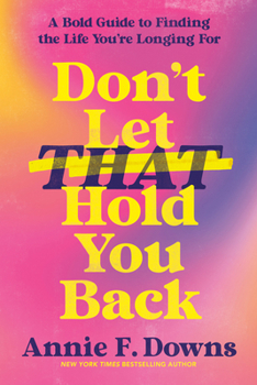 Hardcover Don't Let That Hold You Back: A Bold Guide to Finding the Life You're Longing for Book