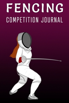 Paperback Fencing Girl Competition Journal: Grow as a fencer by tracking your competition results and taking notes on your performance and opponents. Organized Book