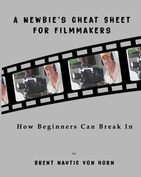 Paperback A Newbie's Cheat Sheet for Filmmakers: How Beginners Can Break In Book