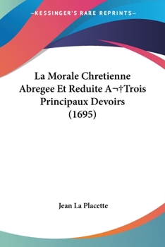 Paperback La Morale Chretienne Abregee Et Reduite A Trois Principaux Devoirs (1695) Book
