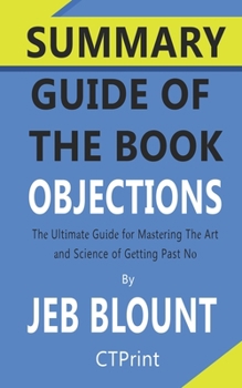 Paperback Summary Guide of The book Objections Jeb Blount - The Ultimate Guide for Mastering the Art and Science of Getting past No Book