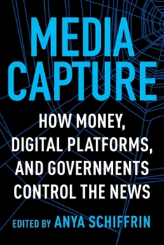 Paperback Media Capture: How Money, Digital Platforms, and Governments Control the News Book