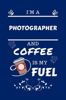 Paperback I'm A Photographer And Coffee Is My Fuel: Perfect Gag Gift For A Photographer Who Loves Their Coffee - Blank Lined Notebook Journal - 100 Pages 6 x 9 Book