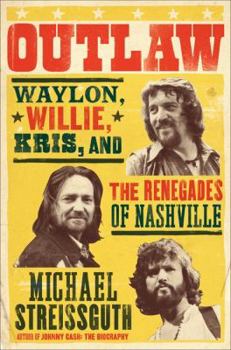 Hardcover Outlaw: Waylon, Willie, Kris, and the Renegades of Nashville Book