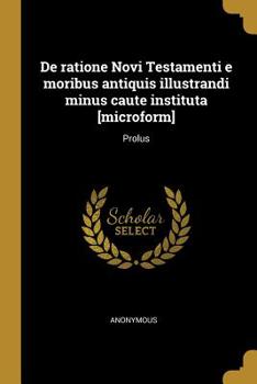 Paperback de Ratione Novi Testamenti E Moribus Antiquis Illustrandi Minus Caute Instituta [microform]: Prolus [Latin] Book
