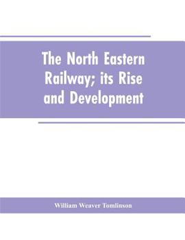 Paperback The North Eastern Railway; its Rise and Development Book