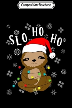 Composition Notebook: Slo Ho Ho Christmas Sloth Funny Xmas Sloth With Santa Hat Premium  Journal/Notebook Blank Lined Ruled 6x9 100 Pages