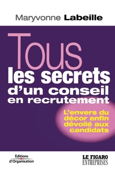 Paperback Tous les secrets d'un conseil en recrutement: L'envers du décor enfin dévoilé aux candidats [French] Book
