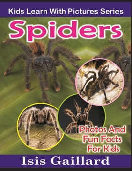 Spiders: Photos and Fun Facts for Kids - Book #21 of the Kids Learn With Pictures
