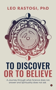 To Discover or To Believe: A Journey through what Science does not answer and Spirituality does not ask