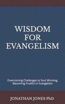 Paperback Wisdom for Evangelism: Overcoming Challenges to Soul Winning, Becoming Fruitful in Evangelism Book