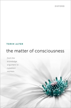 Hardcover The Matter of Consciousness: From the Knowledge Argument to Russellian Monism Book