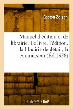 Paperback Manuel d'édition et de librairie. Le livre, l'édition, la librairie de détail, la commission [French] Book